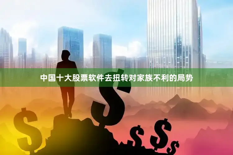 中国十大股票软件去扭转对家族不利的局势