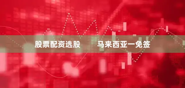 股票配资选股        马来西亚一免签